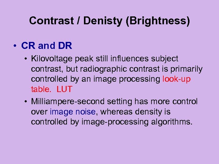 Contrast / Denisty (Brightness) • CR and DR • Kilovoltage peak still influences subject
