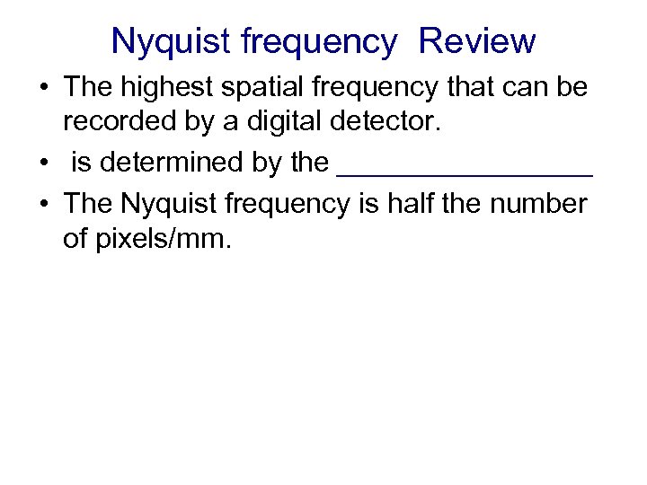 Nyquist frequency Review • The highest spatial frequency that can be recorded by a