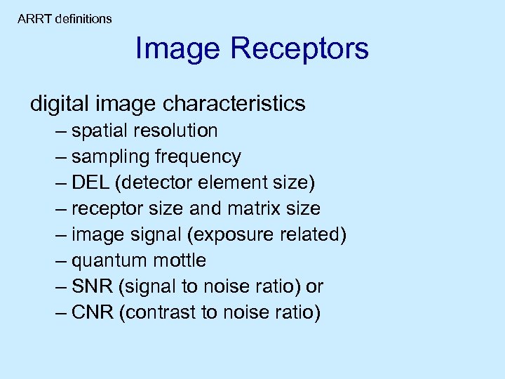 ARRT definitions Image Receptors digital image characteristics – spatial resolution – sampling frequency –