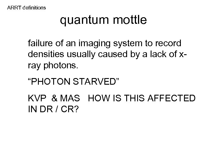 ARRT definitions quantum mottle failure of an imaging system to record densities usually caused