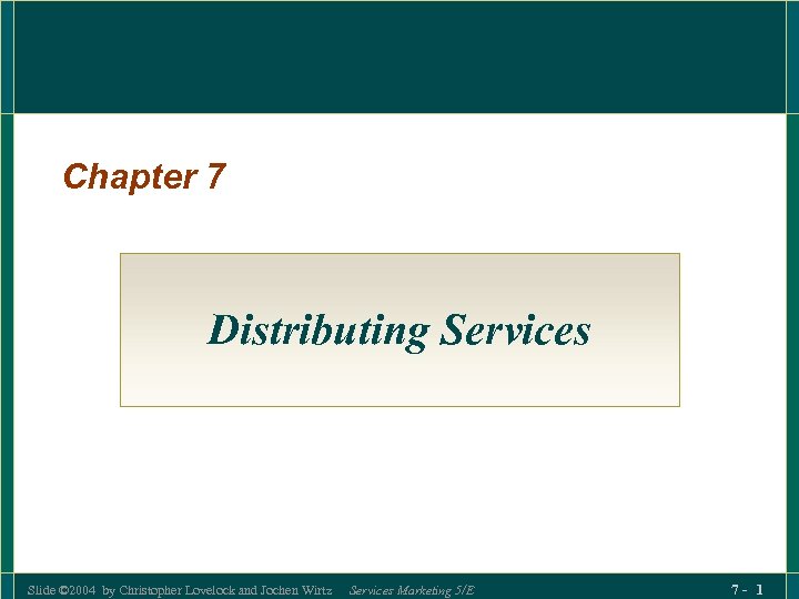 Chapter 7 Distributing Services Slide © 2004 by Christopher Lovelock and Jochen Wirtz Services