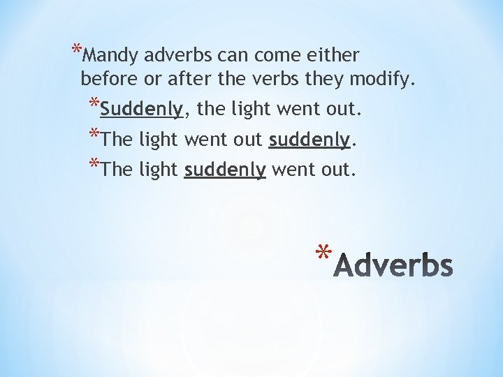 *Mandy adverbs can come either before or after the verbs they modify. *Suddenly, the