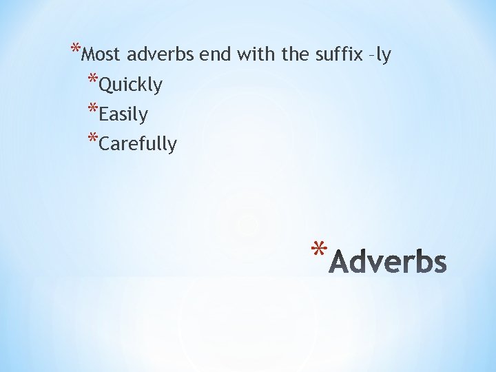 *Most adverbs end with the suffix –ly *Quickly *Easily *Carefully * 