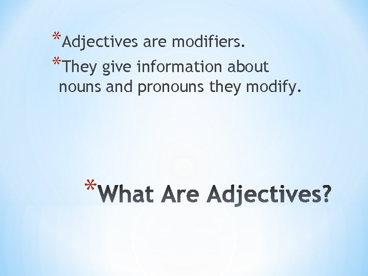 *Adjectives are modifiers. *They give information about nouns and pronouns they modify. * 