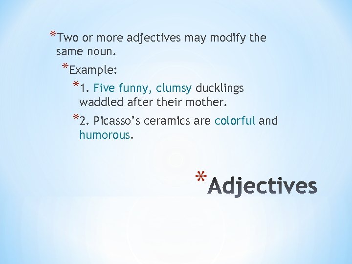 *Two or more adjectives may modify the same noun. *Example: *1. Five funny, clumsy