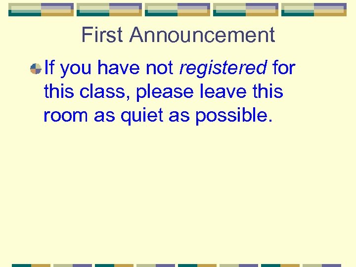 First Announcement If you have not registered for this class, please leave this room