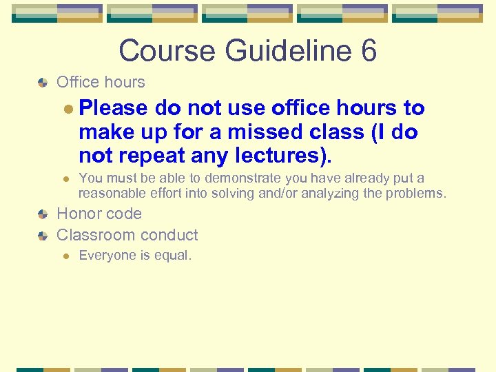 Course Guideline 6 Office hours l Please do not use office hours to make