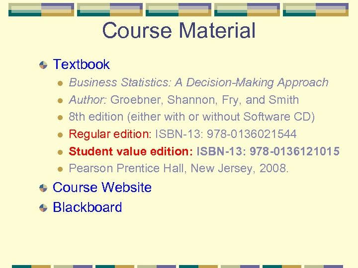 Course Material Textbook l l l Business Statistics: A Decision-Making Approach Author: Groebner, Shannon,