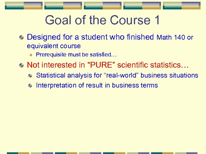 Goal of the Course 1 Designed for a student who finished Math 140 or