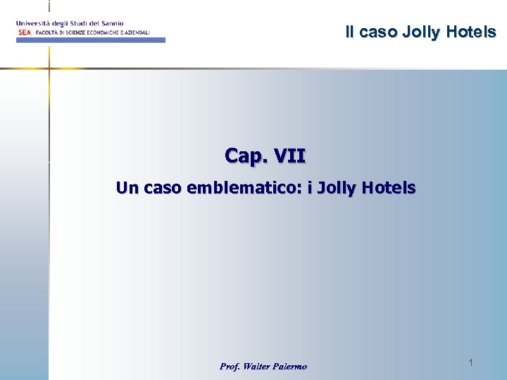 Il caso Jolly Hotels Cap. VII Un caso emblematico: i Jolly Hotels Prof. Walter