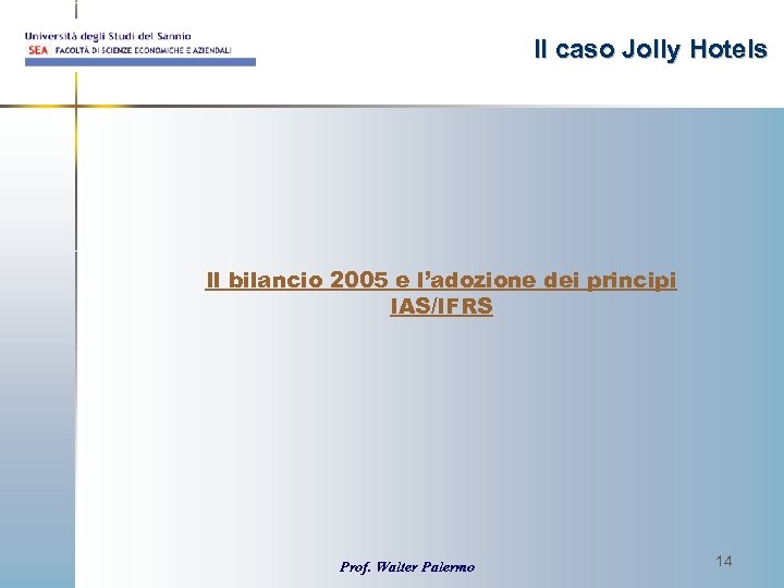 Il caso Jolly Hotels Il bilancio 2005 e l’adozione dei principi IAS/IFRS Prof. Walter