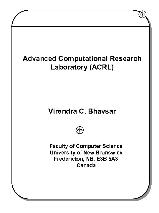 Advanced Computational Research Laboratory (ACRL) Virendra C. Bhavsar Faculty of Computer Science University of
