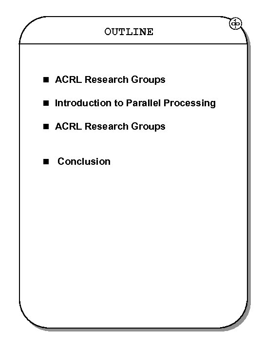 OUTLINE ACRL Research Groups Introduction to Parallel Processing ACRL Research Groups Conclusion 