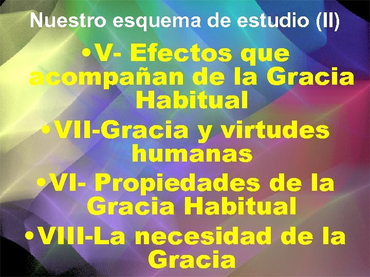 Nuestro esquema de estudio (II) • V- Efectos que acompañan de la Gracia Habitual