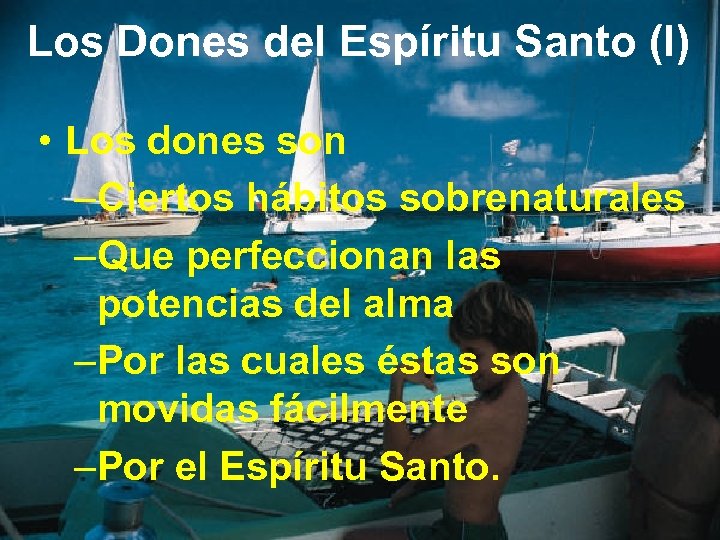Los Dones del Espíritu Santo (I) • Los dones son –Ciertos hábitos sobrenaturales –Que