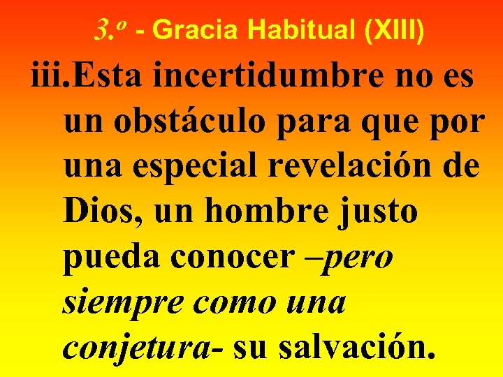 o 3. - Gracia Habitual (XIII) iii. Esta incertidumbre no es un obstáculo para