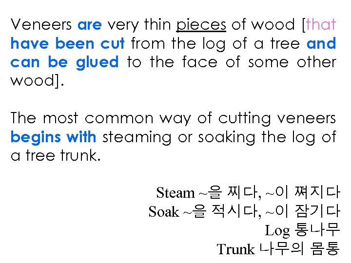 Veneers are very thin pieces of wood [that have been cut from the log