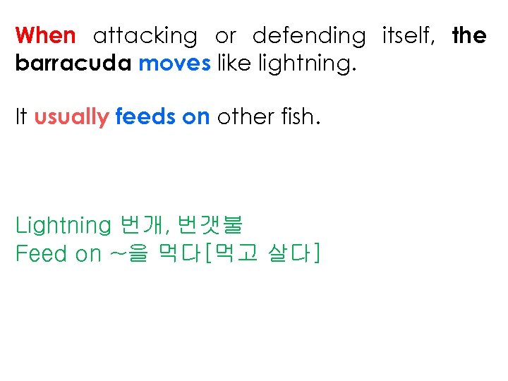 When attacking or defending itself, the barracuda moves like lightning. It usually feeds on
