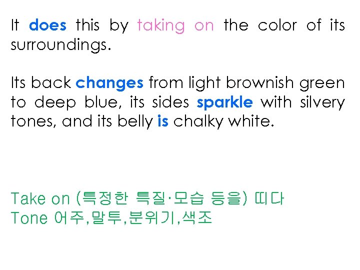 It does this by taking on the color of its surroundings. Its back changes