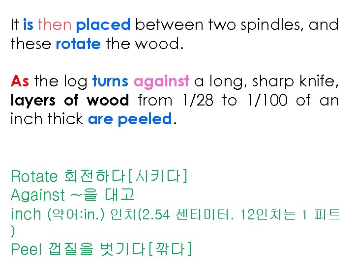 It is then placed between two spindles, and these rotate the wood. As the