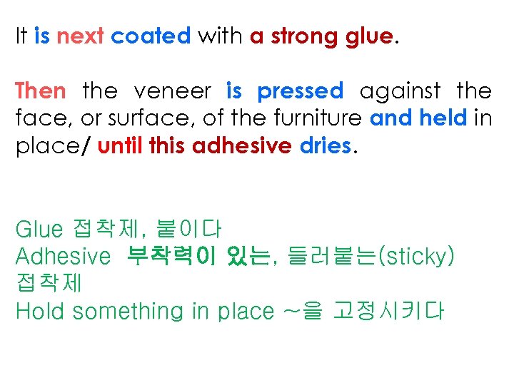 It is next coated with a strong glue. Then the veneer is pressed against