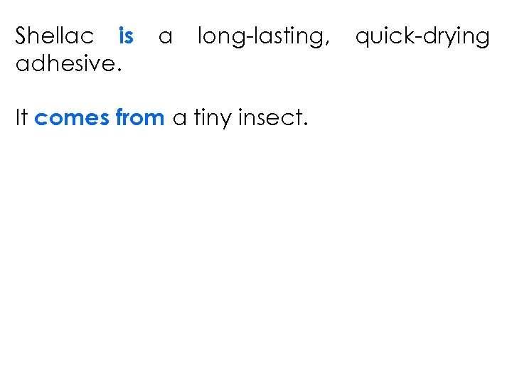 Shellac is adhesive. a long-lasting, It comes from a tiny insect. quick-drying 
