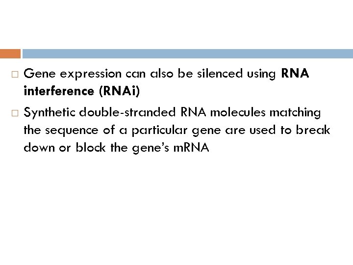 Gene expression can also be silenced using RNA interference (RNAi) Synthetic double-stranded RNA molecules