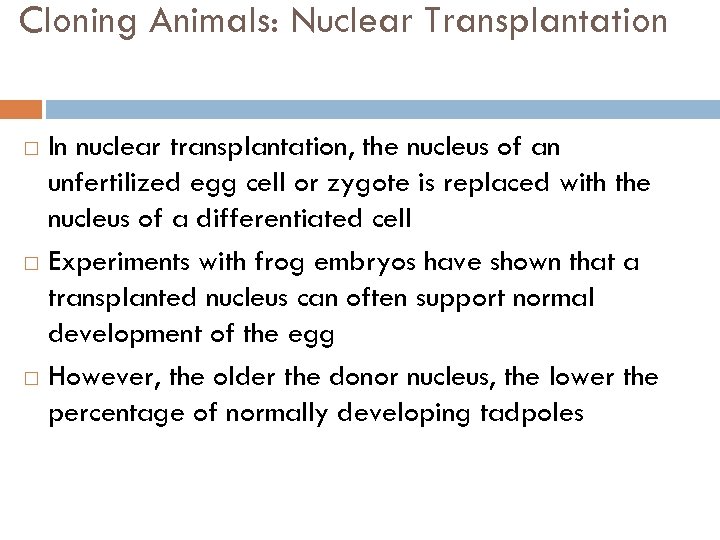 Cloning Animals: Nuclear Transplantation In nuclear transplantation, the nucleus of an unfertilized egg cell