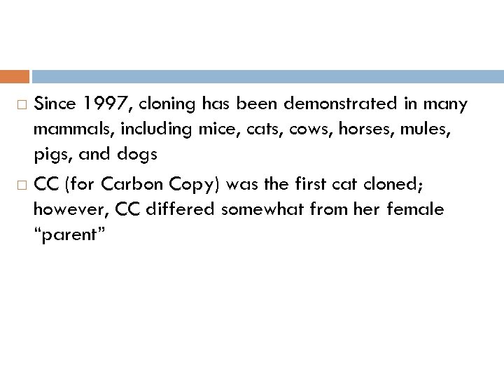 Since 1997, cloning has been demonstrated in many mammals, including mice, cats, cows, horses,