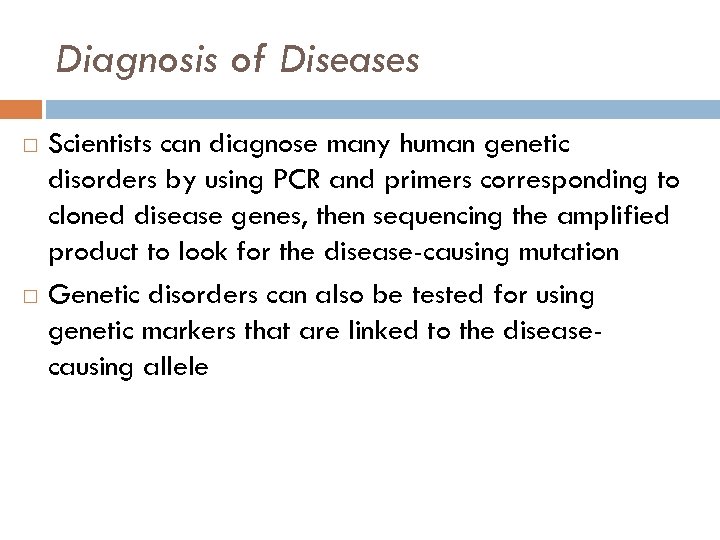Diagnosis of Diseases Scientists can diagnose many human genetic disorders by using PCR and