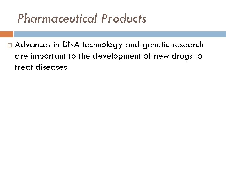 Pharmaceutical Products Advances in DNA technology and genetic research are important to the development
