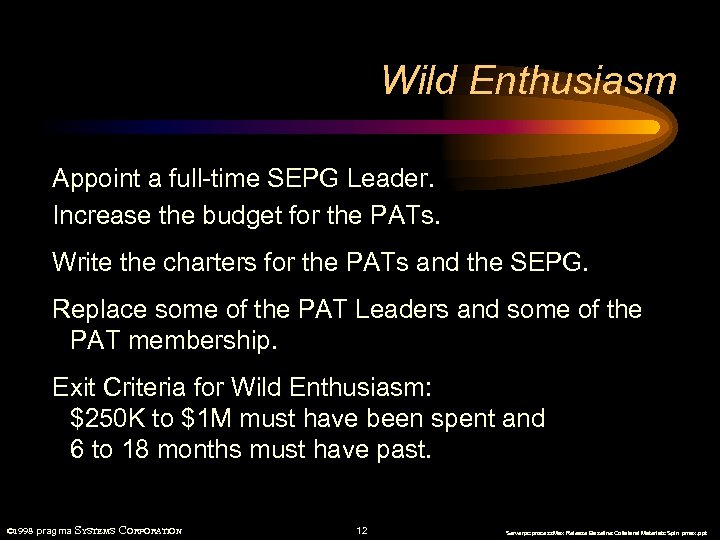 Wild Enthusiasm Appoint a full-time SEPG Leader. Increase the budget for the PATs. Write