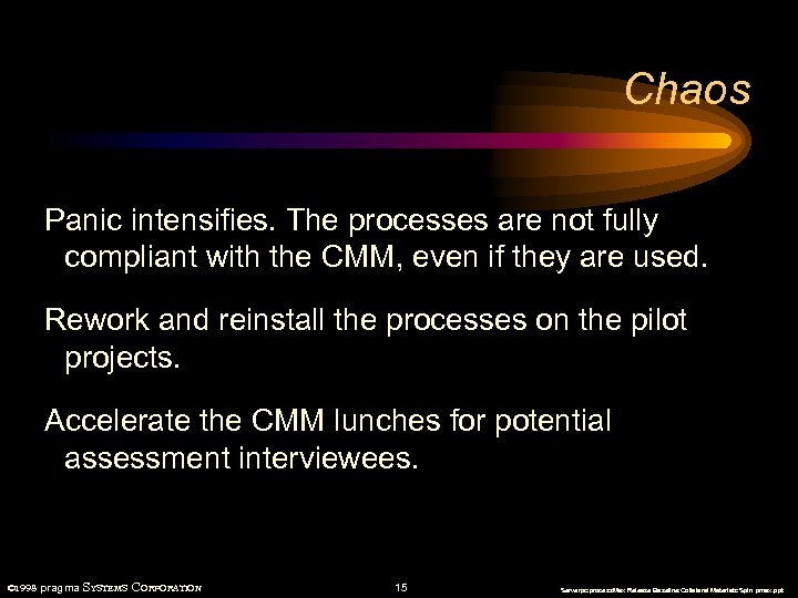 Chaos Panic intensifies. The processes are not fully compliant with the CMM, even if