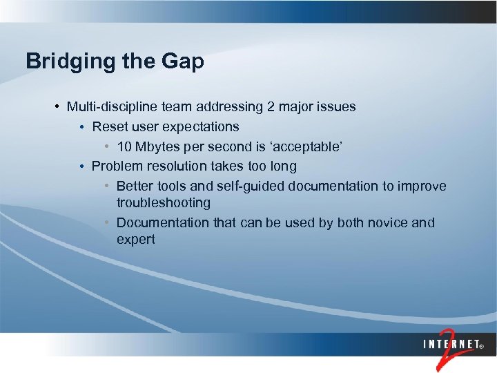 Bridging the Gap • Multi-discipline team addressing 2 major issues • Reset user expectations