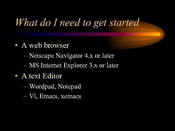What do I need to get started • A web browser – Netscape Navigator