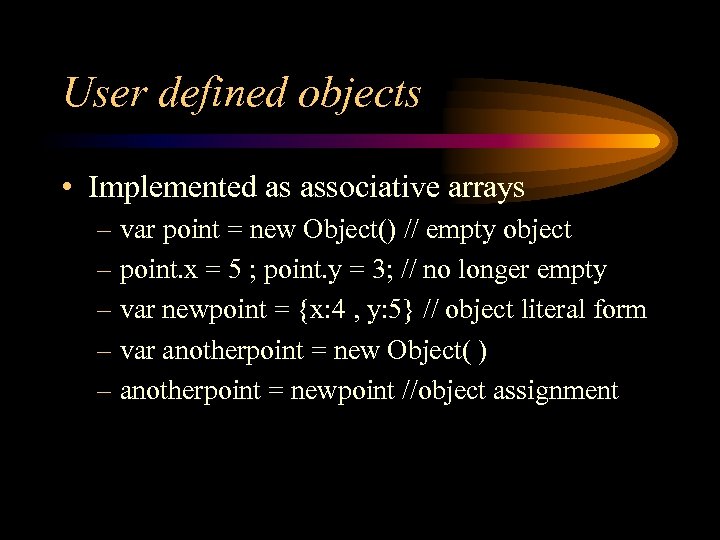 User defined objects • Implemented as associative arrays – var point = new Object()