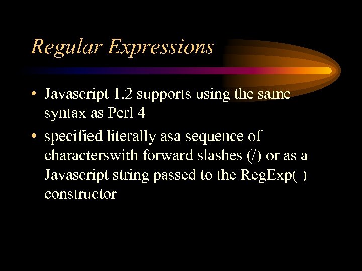 Regular Expressions • Javascript 1. 2 supports using the same syntax as Perl 4