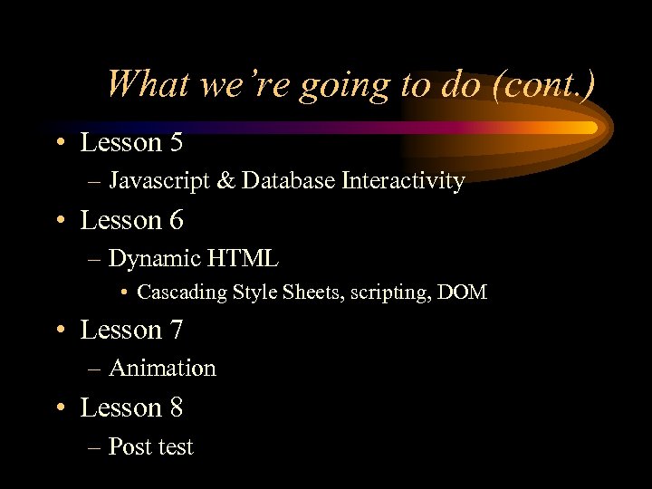 What we’re going to do (cont. ) • Lesson 5 – Javascript & Database