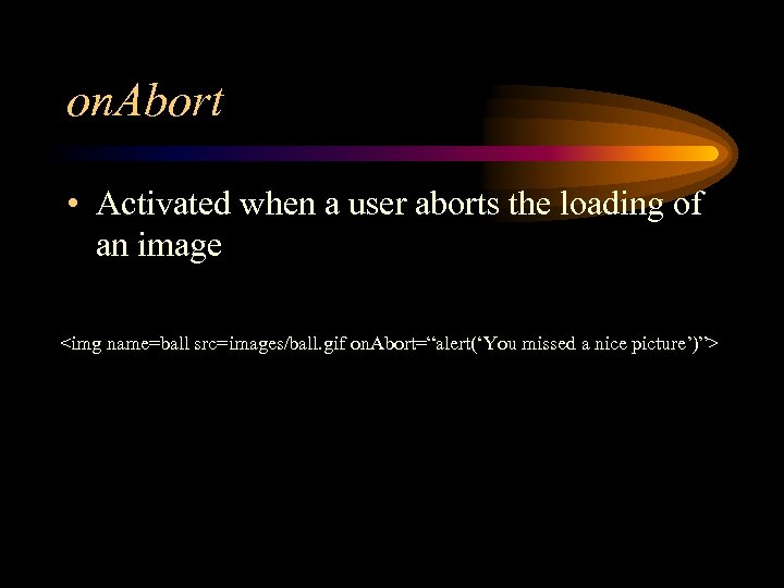 on. Abort • Activated when a user aborts the loading of an image <img