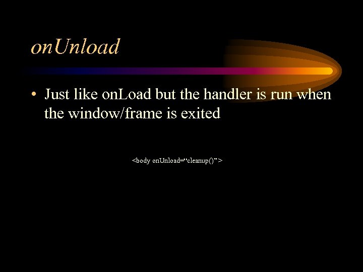 on. Unload • Just like on. Load but the handler is run when the