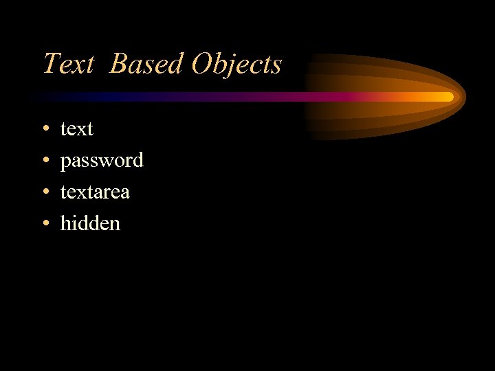 Text Based Objects • • text password textarea hidden 