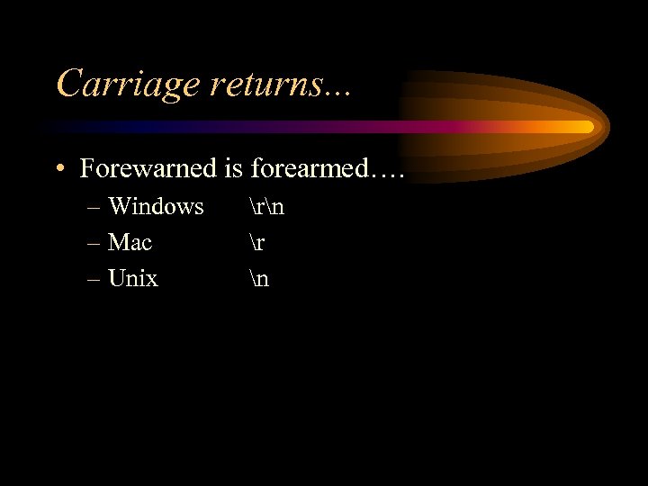 Carriage returns. . . • Forewarned is forearmed…. – Windows – Mac – Unix