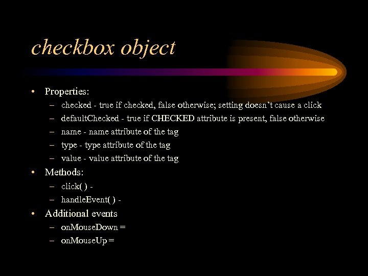 checkbox object • Properties: – – – checked - true if checked, false otherwise;
