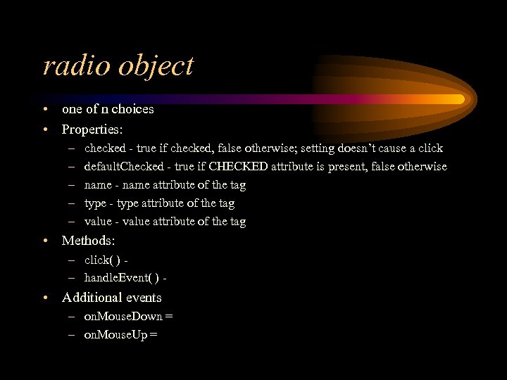 radio object • one of n choices • Properties: – – – checked -