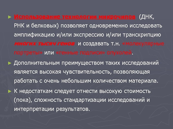 ► Использование технологии микрочипов (ДНК, РНК и белковых) позволяет одновременно исследовать амплификацию и/или экспрессию