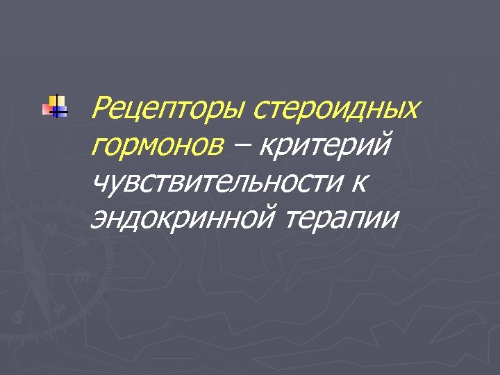 Рецепторы стероидных гормонов – критерий чувствительности к эндокринной терапии 