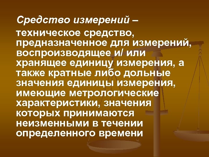 Средство измерений – техническое средство, предназначенное для измерений, воспроизводящее и/ или хранящее единицу измерения,