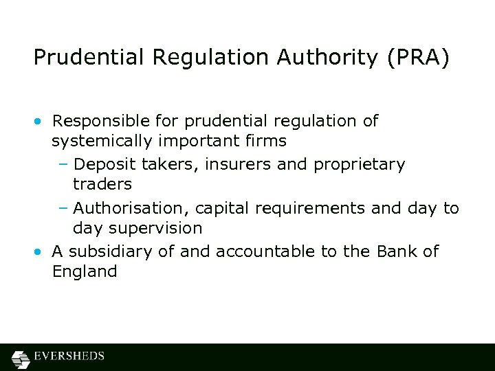 Prudential Regulation Authority (PRA) • Responsible for prudential regulation of systemically important firms –