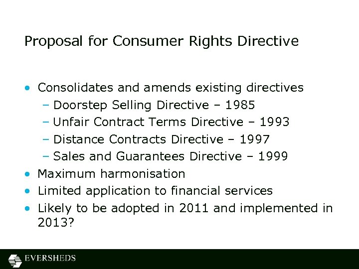 Proposal for Consumer Rights Directive • Consolidates and amends existing directives – Doorstep Selling