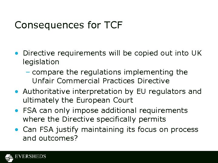 Consequences for TCF • Directive requirements will be copied out into UK legislation –